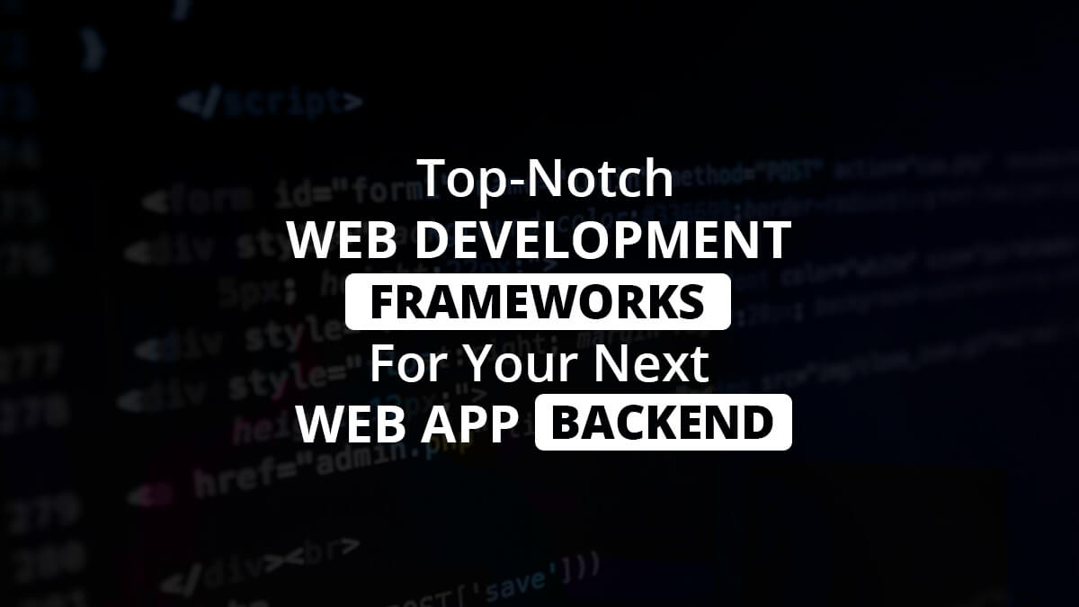 Top Notch Web Development Frameworks For Your Next Web App Backend