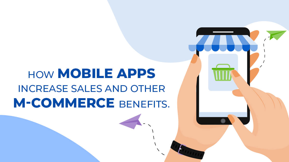 How Mobile Apps Increase Sales And Other M-Commerce Benefits