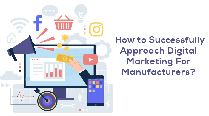 How To Successfully Approach Digital Marketing For Manufacturers