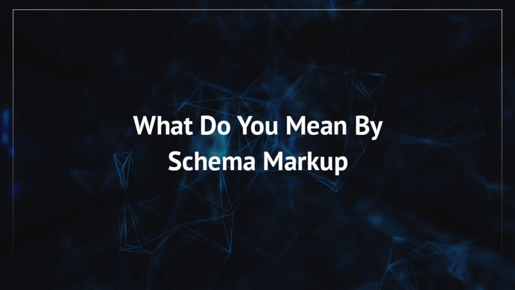 What Do You Mean By Schema Markup & Its Benefits On Ranking