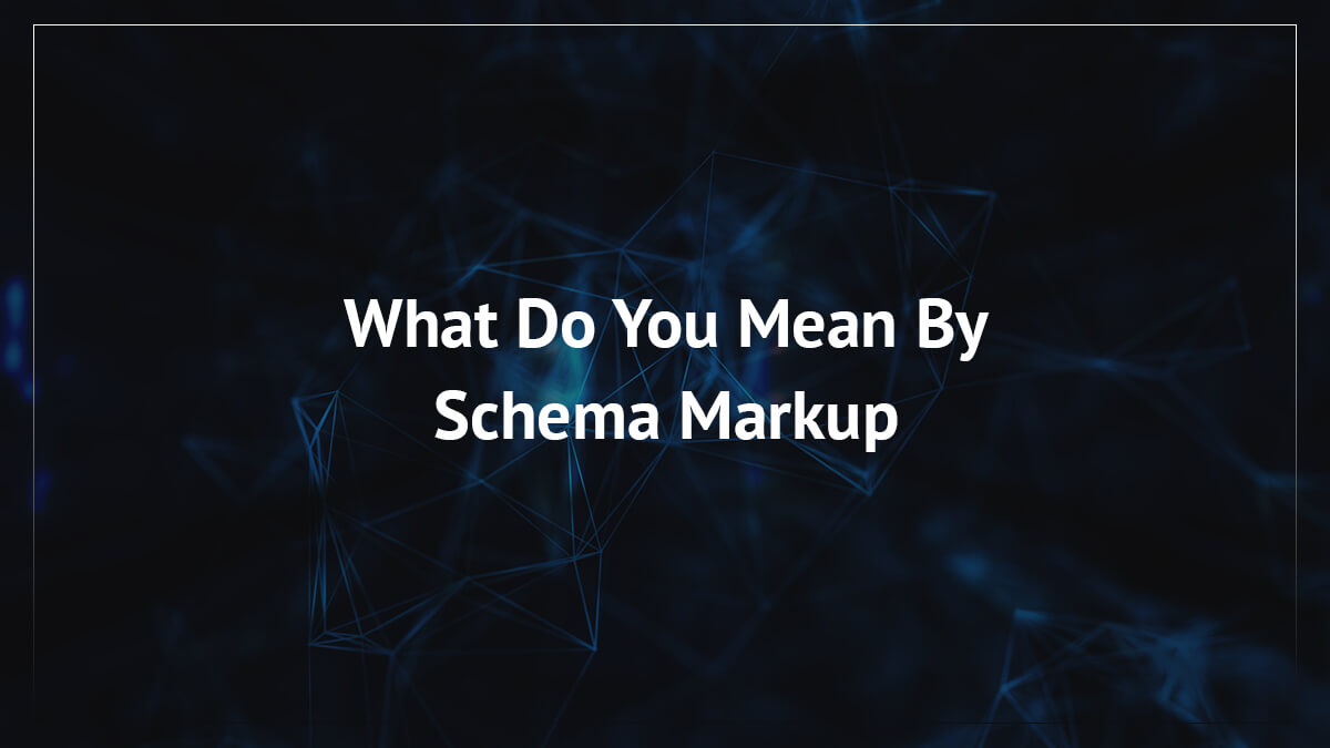 What Do You Mean By Schema Markup & How It Will Be Beneficial For Organic Ranking?