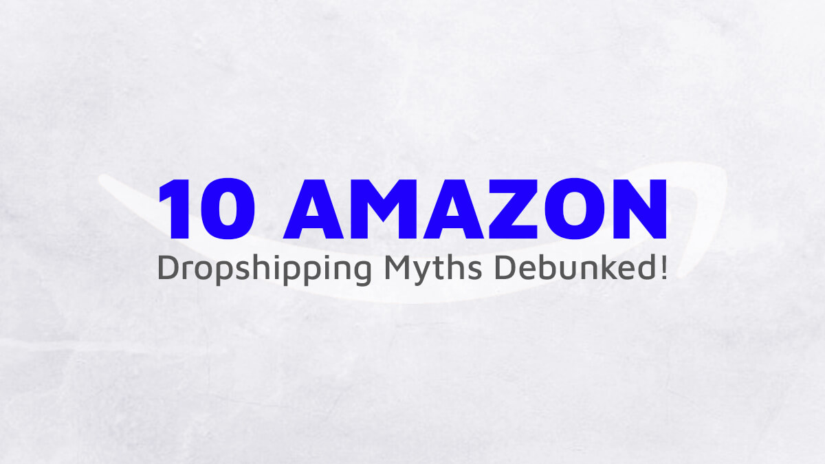 10 Amazon Dropshipping Myths Debunked!