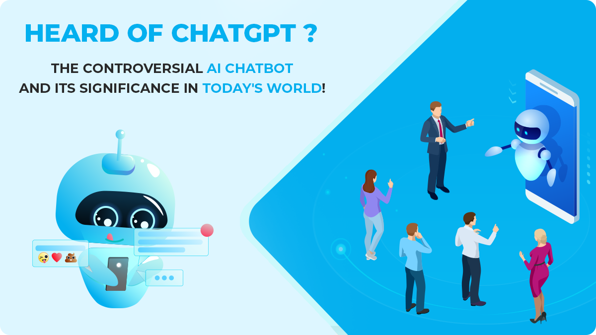 Heard of ChatGpt? The controversial AI Chatbot and its significance in today's world!