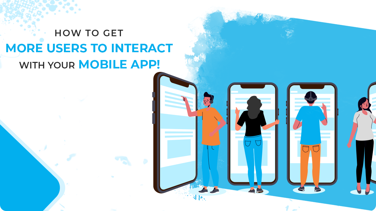 How to get more users to interact with your Mobile app