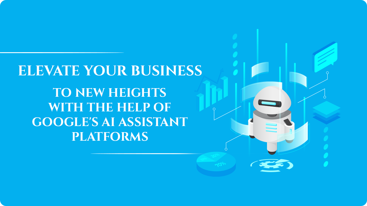 Elevate Your Business to New Heights with the Help of Google's AI Assistant Platforms