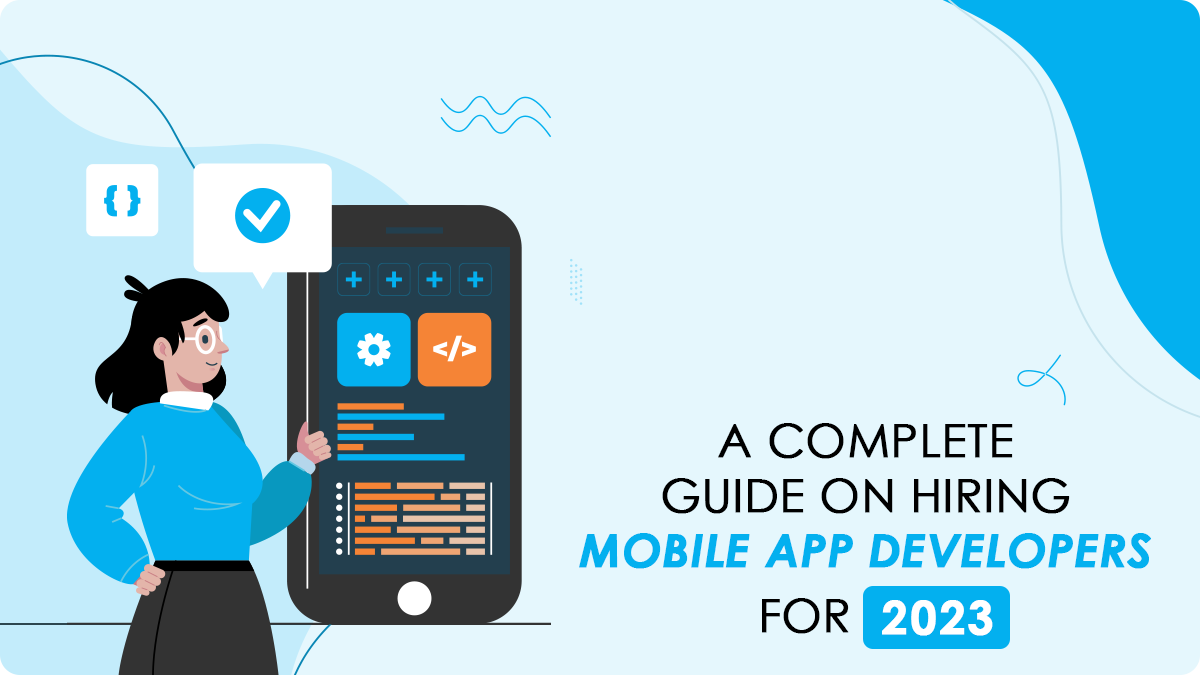 How To Hire Mobile App Developers: A Detailed Guide for 2023