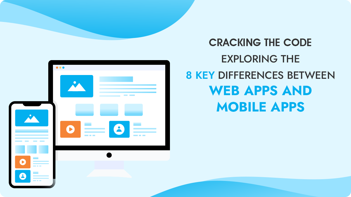 Cracking the Code: Exploring the 8 Key Differences Between Web Apps and Mobile Apps