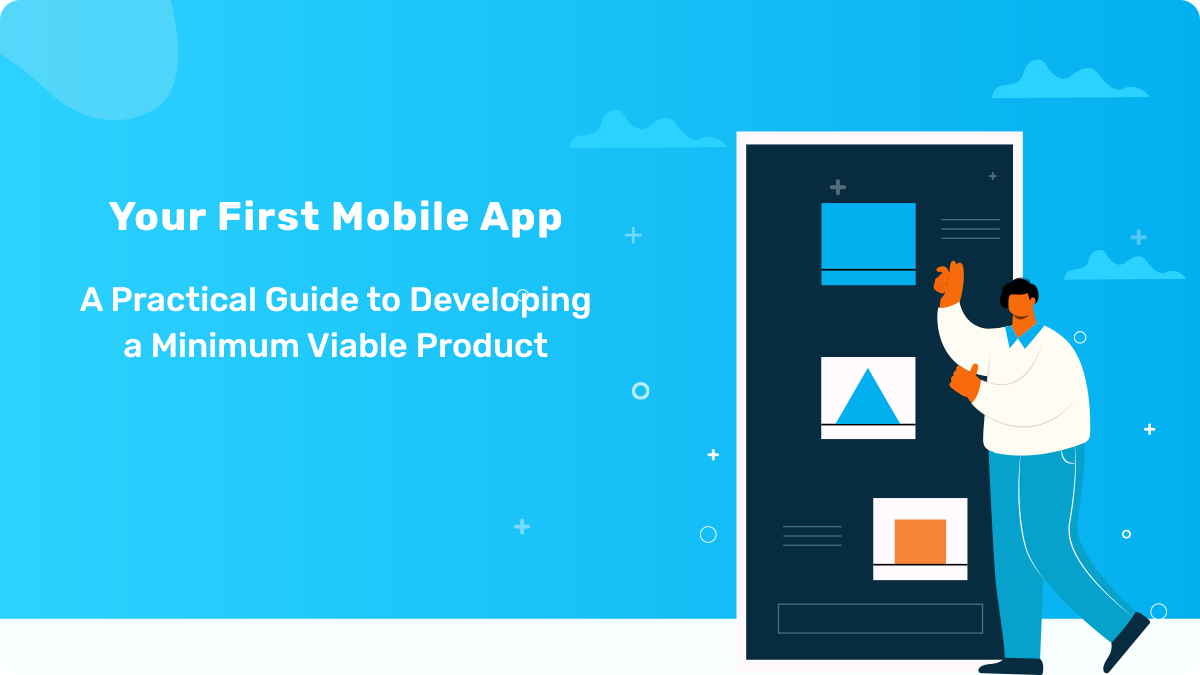 Your First Mobile App: A Practical Guide to Developing a Minimum Viable Product