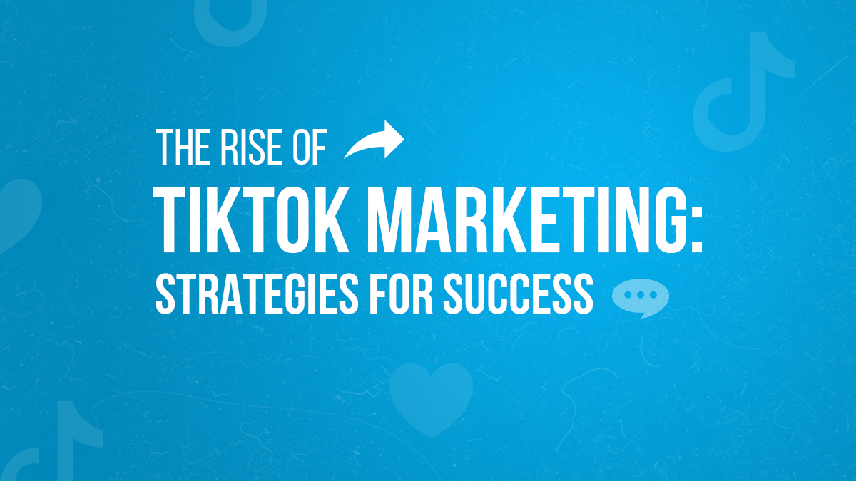 The Rise of TikTok Marketing: Strategies for Success