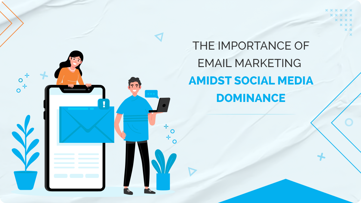The Importance of Email Marketing Amidst Social Media Dominance